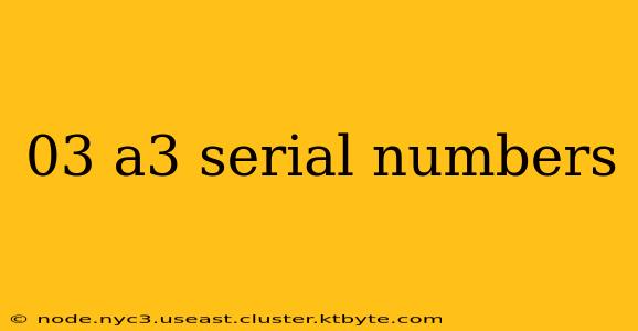 03 a3 serial numbers