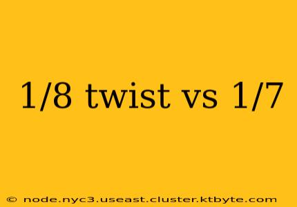 1/8 twist vs 1/7