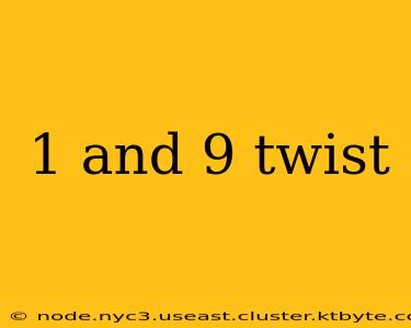 1 and 9 twist