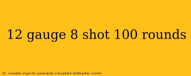 12 gauge 8 shot 100 rounds