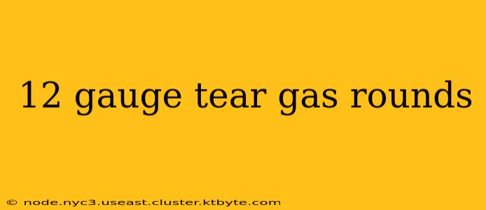 12 gauge tear gas rounds