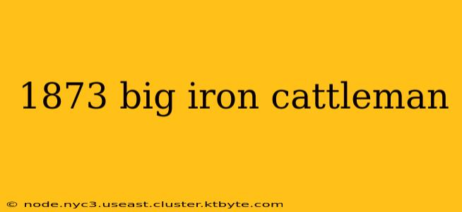 1873 big iron cattleman