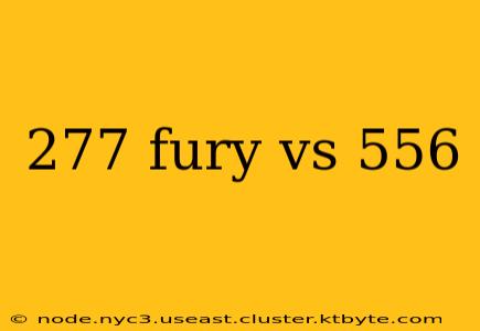 277 fury vs 556