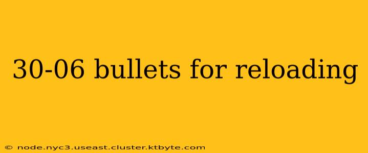 30-06 bullets for reloading