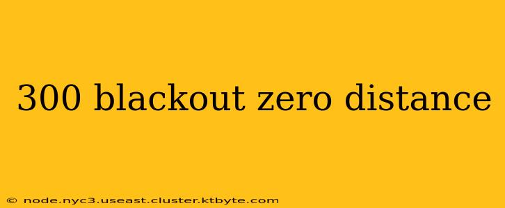 300 blackout zero distance