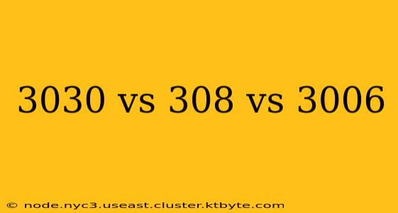 3030 vs 308 vs 3006