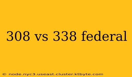 308 vs 338 federal