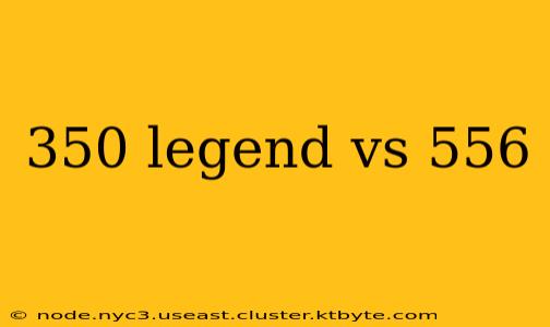 350 legend vs 556