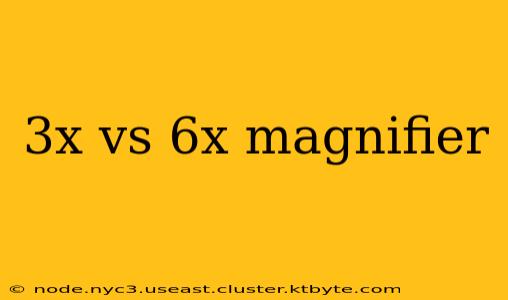 3x vs 6x magnifier