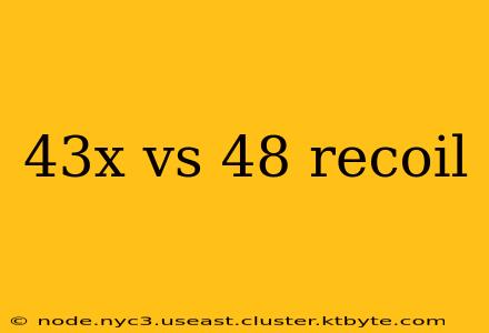 43x vs 48 recoil