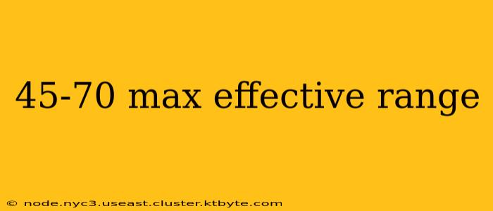 45-70 max effective range