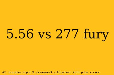 5.56 vs 277 fury