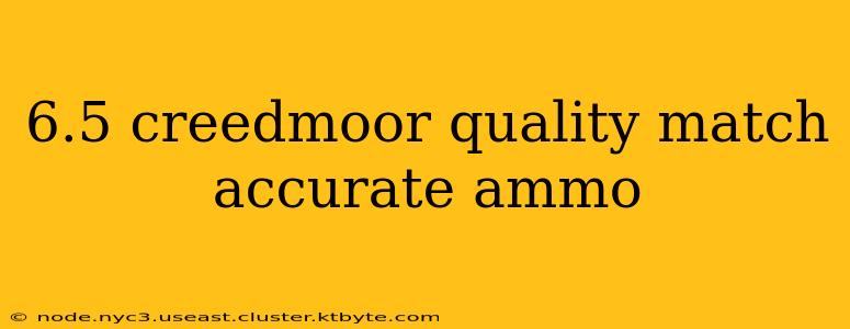 6.5 creedmoor quality match accurate ammo