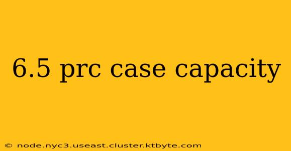 6.5 prc case capacity