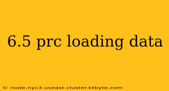 6.5 prc loading data