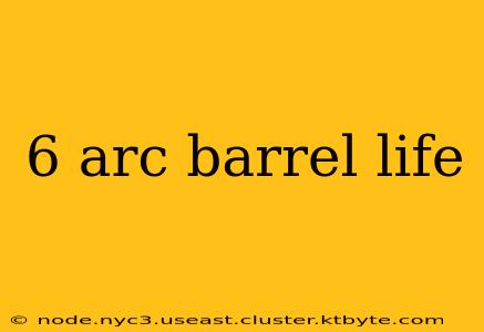 6 arc barrel life