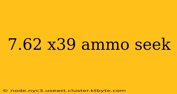 7.62 x39 ammo seek