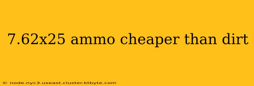 7.62x25 ammo cheaper than dirt