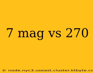 7 mag vs 270