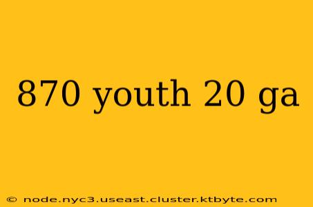 870 youth 20 ga