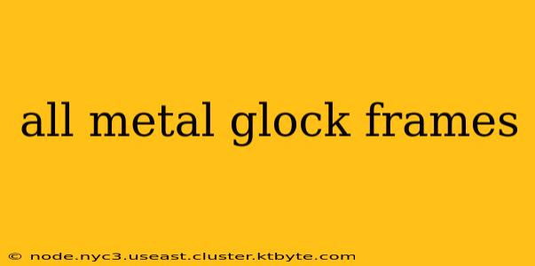 all metal glock frames