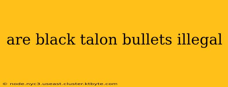 are black talon bullets illegal