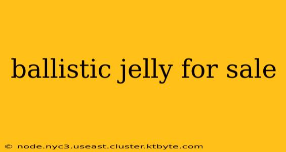 ballistic jelly for sale