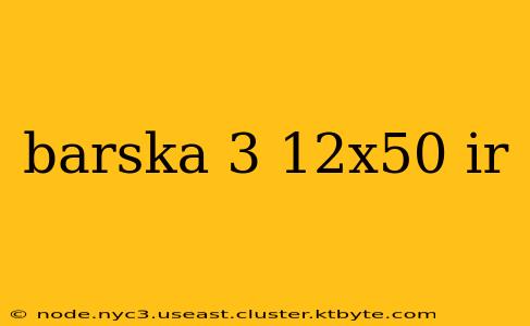 barska 3 12x50 ir