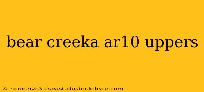 bear creeka ar10 uppers