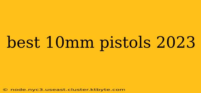 best 10mm pistols 2023