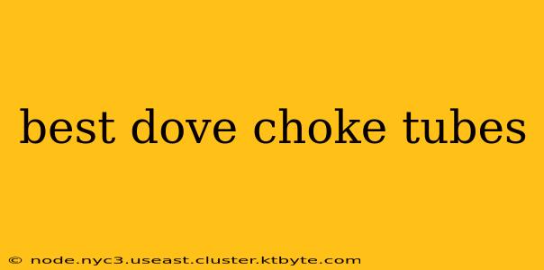 best dove choke tubes