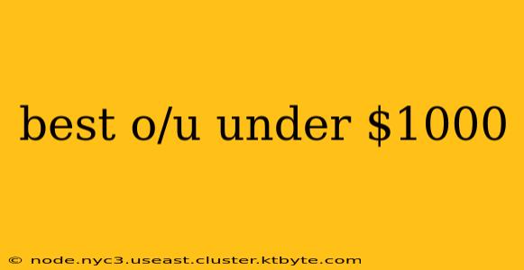 best o/u under $1000