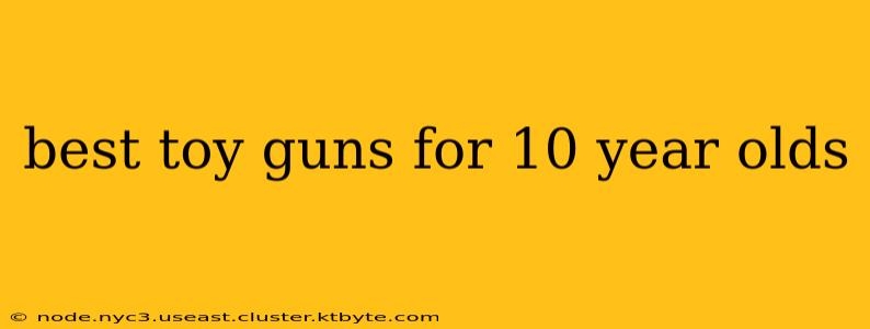 best toy guns for 10 year olds