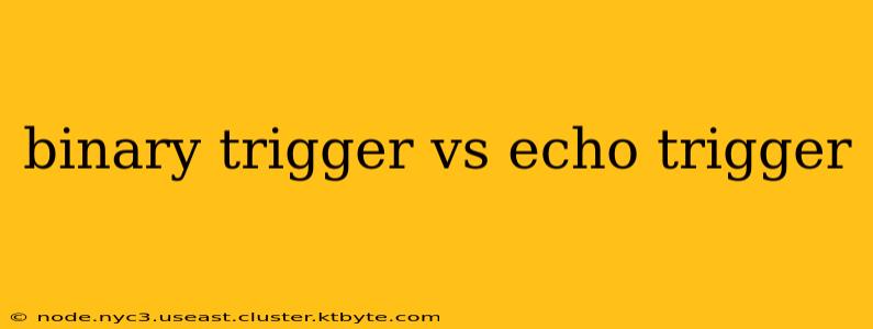 binary trigger vs echo trigger