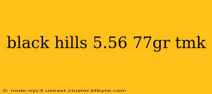 black hills 5.56 77gr tmk