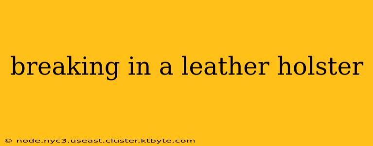 breaking in a leather holster