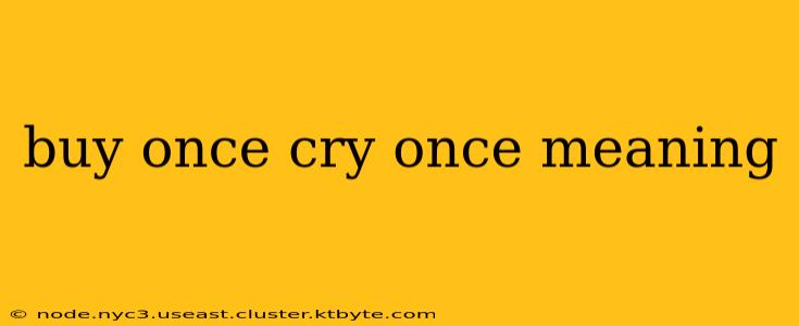 buy once cry once meaning