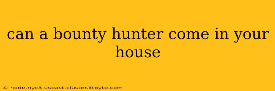 can a bounty hunter come in your house