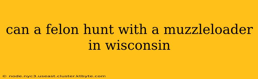 can a felon hunt with a muzzleloader in wisconsin