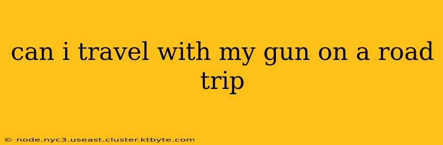 can i travel with my gun on a road trip