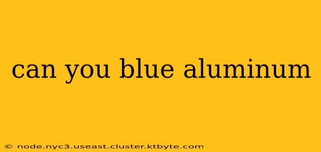 can you blue aluminum