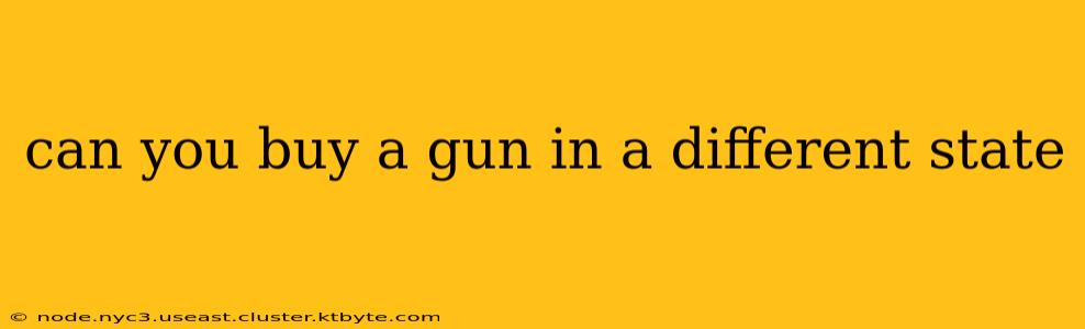 can you buy a gun in a different state