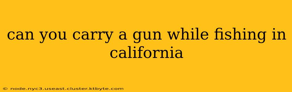 can you carry a gun while fishing in california