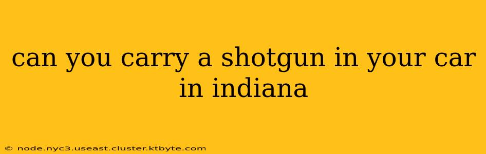 can you carry a shotgun in your car in indiana