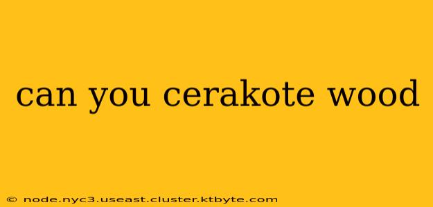 can you cerakote wood