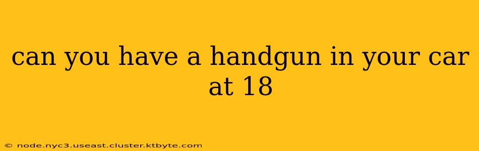 can you have a handgun in your car at 18