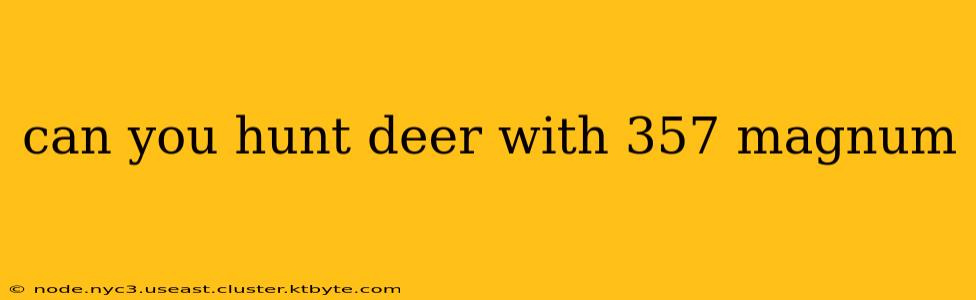 can you hunt deer with 357 magnum