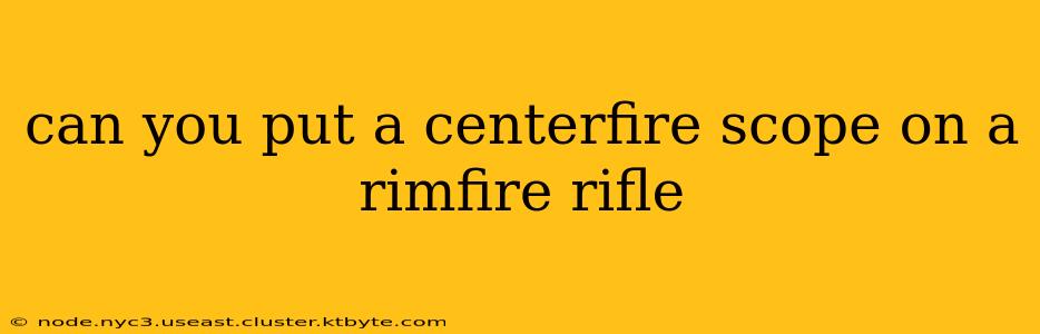 can you put a centerfire scope on a rimfire rifle