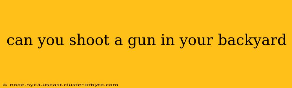 can you shoot a gun in your backyard