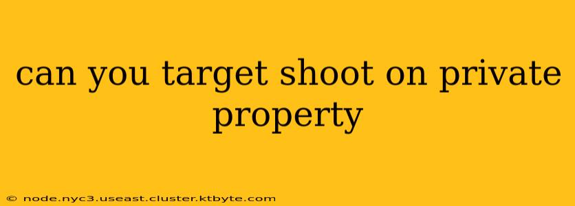 can you target shoot on private property